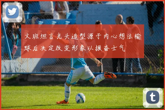 文班坦言光头造型源于内心想法输球后决定改变形象以振奋士气